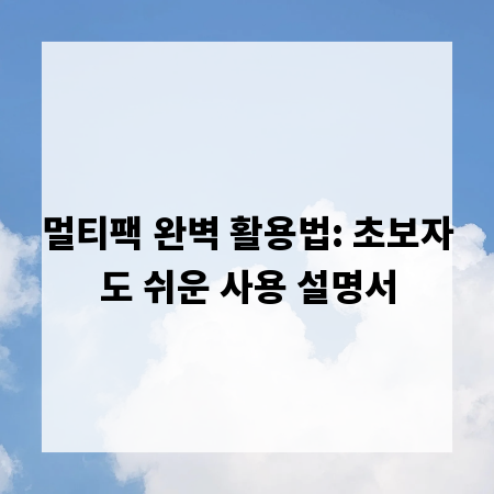 멀티팩 완벽 활용법: 초보자도 쉬운 사용 설명서