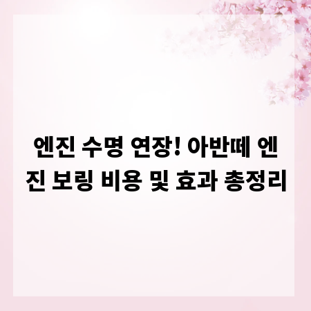 엔진 수명 연장! 아반떼 엔진 보링 비용 및 효과 총정리