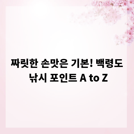 짜릿한 손맛은 기본! 백령도 낚시 포인트 A to Z