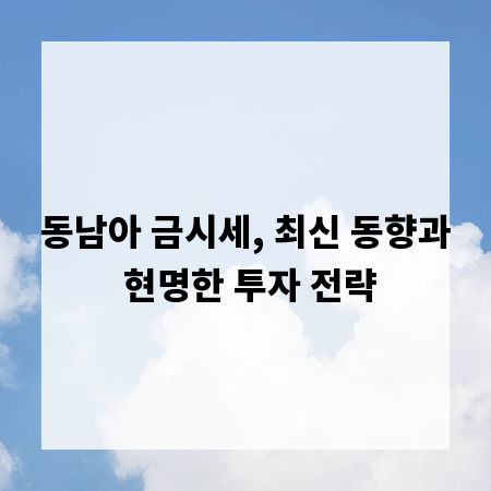 동남아 금시세, 최신 동향과 현명한 투자 전략