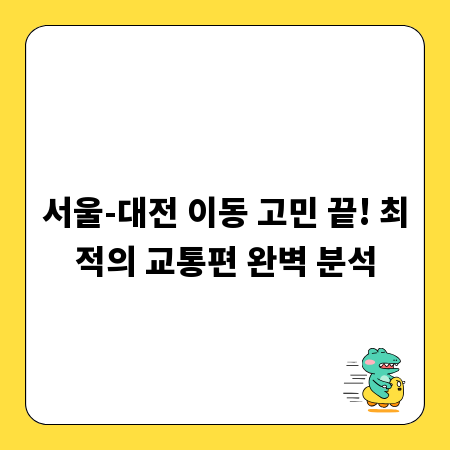 서울-대전 이동 고민 끝! 최적의 교통편 완벽 분석