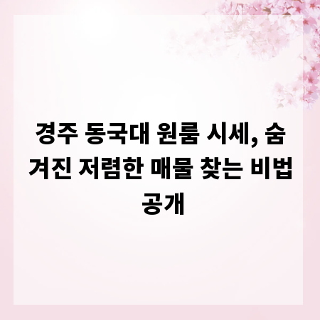 경주 동국대 원룸 시세, 숨겨진 저렴한 매물 찾는 비법 공개