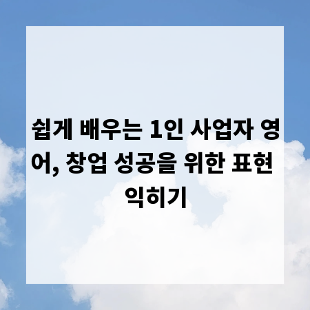 쉽게 배우는 1인 사업자 영어, 창업 성공을 위한 표현 익히기