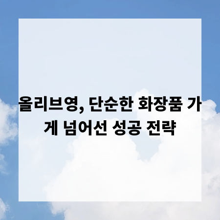 올리브영, 단순한 화장품 가게 넘어선 성공 전략