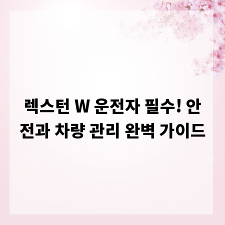 렉스턴 W 운전자 필수! 안전과 차량 관리 완벽 가이드