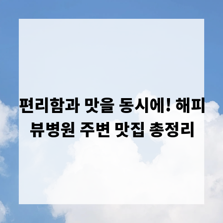 편리함과 맛을 동시에! 해피뷰병원 주변 맛집 총정리