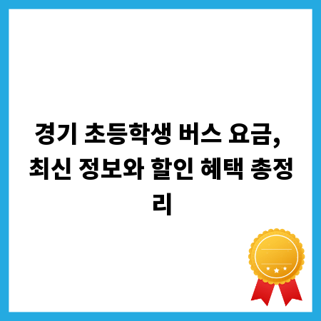경기 초등학생 버스 요금, 최신 정보와 할인 혜택 총정리