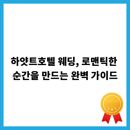 하얏트호텔 웨딩, 로맨틱한 순간을 만드는 완벽 가이드