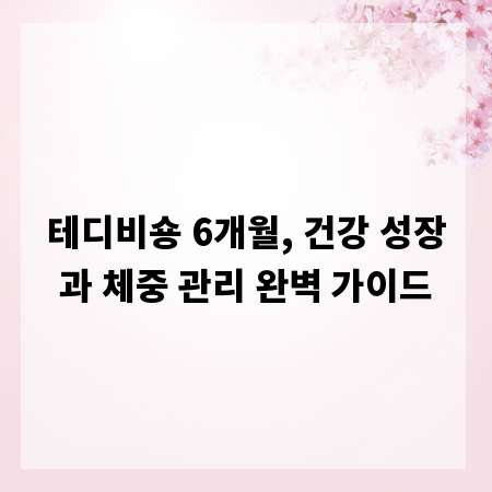 테디비숑 6개월, 건강 성장과 체중 관리 완벽 가이드