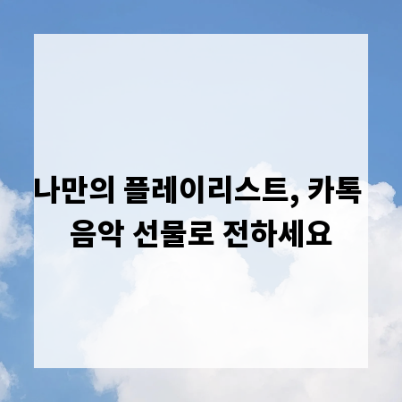 나만의 플레이리스트, 카톡 음악 선물로 전하세요