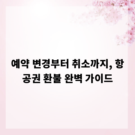 예약 변경부터 취소까지, 항공권 환불 완벽 가이드