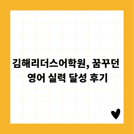 김해리더스어학원, 꿈꾸던 영어 실력 달성 후기