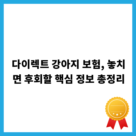 다이렉트 강아지 보험, 놓치면 후회할 핵심 정보 총정리