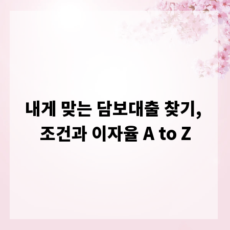 내게 맞는 담보대출 찾기, 조건과 이자율 A to Z