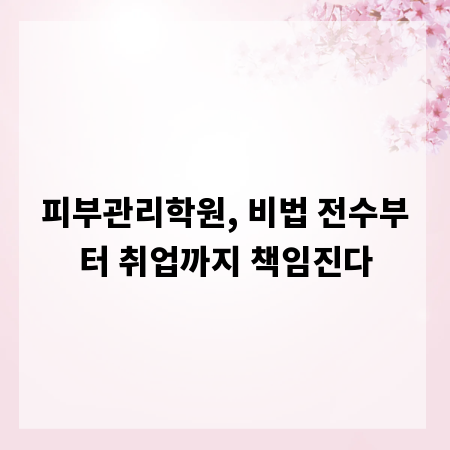 피부관리학원, 비법 전수부터 취업까지 책임진다