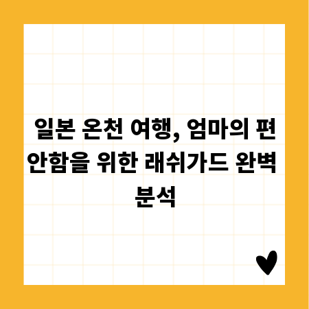 일본 온천 여행, 엄마의 편안함을 위한 래쉬가드 완벽 분석