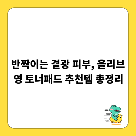 반짝이는 결광 피부, 올리브영 토너패드 추천템 총정리