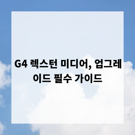G4 렉스턴 미디어, 업그레이드 필수 가이드