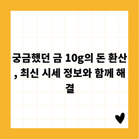 궁금했던 금 10g의 돈 환산, 최신 시세 정보와 함께 해결