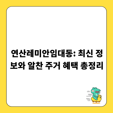 연산레미안임대동: 최신 정보와 알찬 주거 혜택 총정리