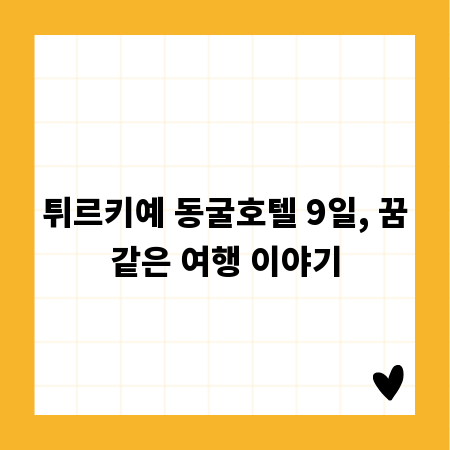 튀르키예 동굴호텔 9일, 꿈같은 여행 이야기