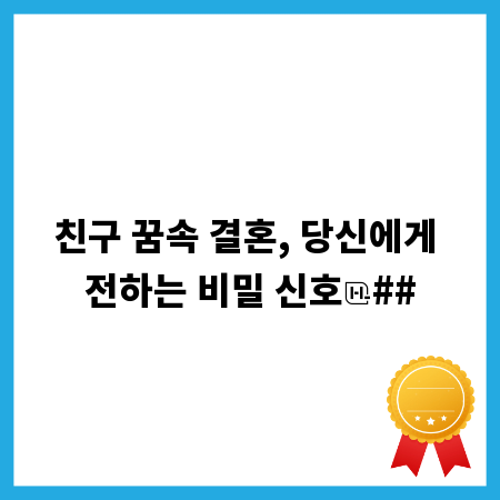 친구 꿈속 결혼, 당신에게 전하는 비밀 신호
##