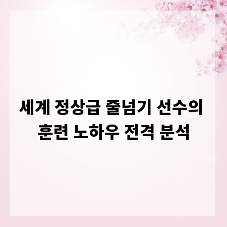 세계 정상급 줄넘기 선수의 훈련 노하우 전격 분석