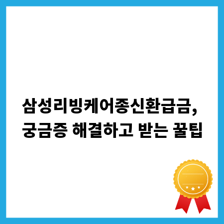 삼성리빙케어종신환급금, 궁금증 해결하고 받는 꿀팁