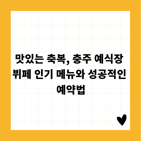 맛있는 축복, 충주 예식장 뷔페 인기 메뉴와 성공적인 예약법
