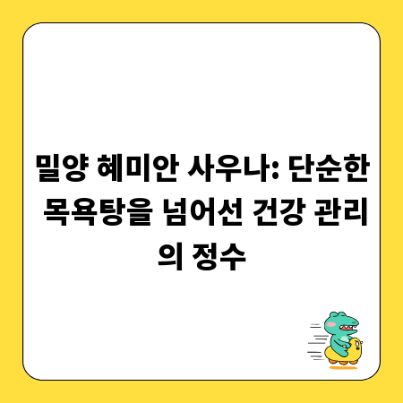 밀양 혜미안 사우나: 단순한 목욕탕을 넘어선 건강 관리의 정수