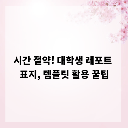 시간 절약! 대학생 레포트 표지, 템플릿 활용 꿀팁