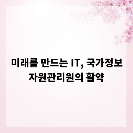 미래를 만드는 IT, 국가정보자원관리원의 활약