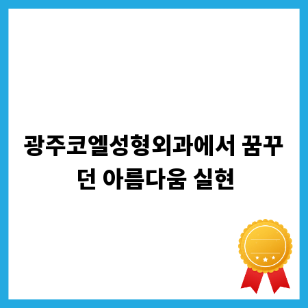 광주코엘성형외과에서 꿈꾸던 아름다움 실현