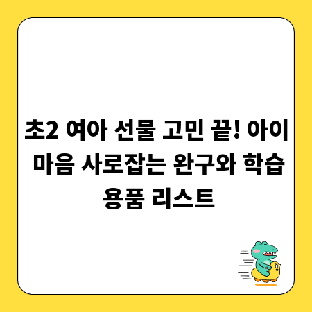 초2 여아 선물 고민 끝! 아이 마음 사로잡는 완구와 학습 용품 리스트