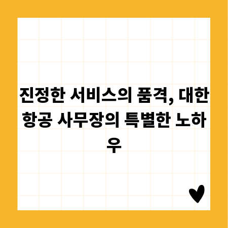 진정한 서비스의 품격, 대한항공 사무장의 특별한 노하우