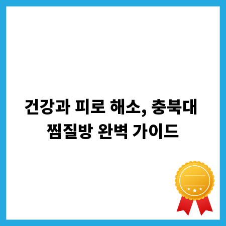 건강과 피로 해소, 충북대 찜질방 완벽 가이드