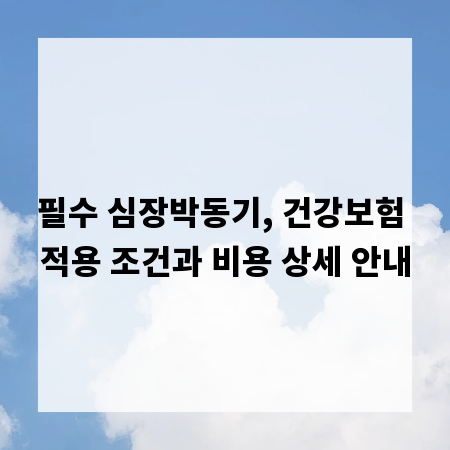필수 심장박동기, 건강보험 적용 조건과 비용 상세 안내