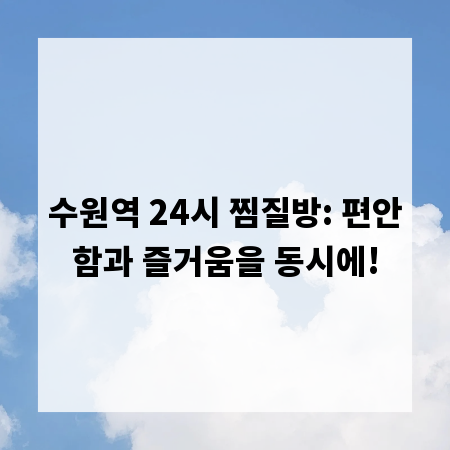 수원역 24시 찜질방: 편안함과 즐거움을 동시에!