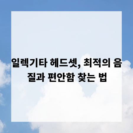 일렉기타 헤드셋, 최적의 음질과 편안함 찾는 법