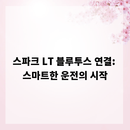 스파크 LT 블루투스 연결: 스마트한 운전의 시작