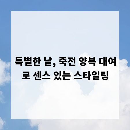 특별한 날, 죽전 양복 대여로 센스 있는 스타일링