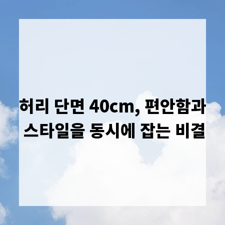 허리 단면 40cm, 편안함과 스타일을 동시에 잡는 비결