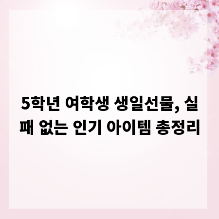 5학년 여학생 생일선물, 실패 없는 인기 아이템 총정리