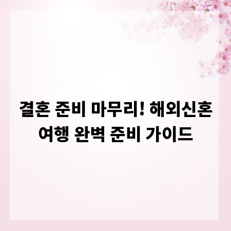 결혼 준비 마무리! 해외신혼여행 완벽 준비 가이드