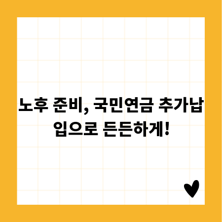노후 준비, 국민연금 추가납입으로 든든하게!
