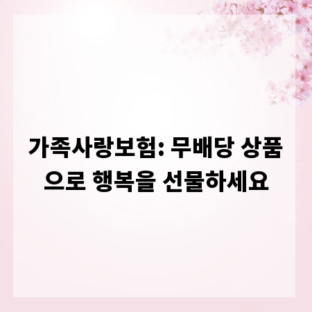 가족사랑보험: 무배당 상품으로 행복을 선물하세요
