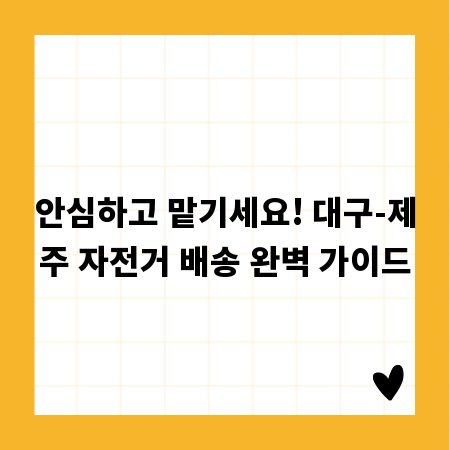 안심하고 맡기세요! 대구-제주 자전거 배송 완벽 가이드