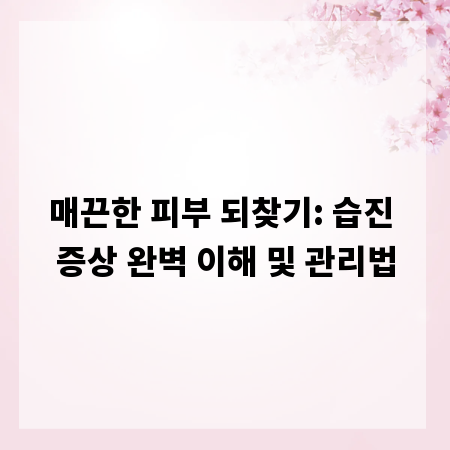 매끈한 피부 되찾기: 습진 증상 완벽 이해 및 관리법