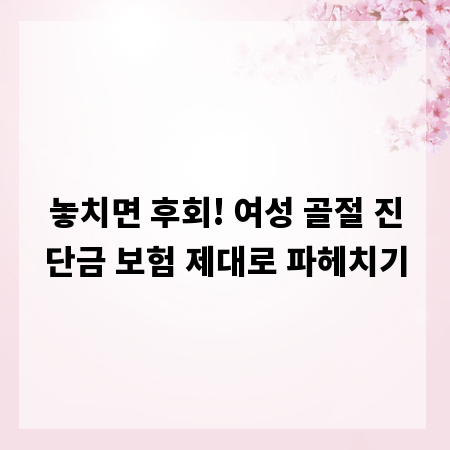 놓치면 후회! 여성 골절 진단금 보험 제대로 파헤치기