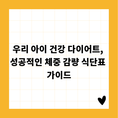 우리 아이 건강 다이어트, 성공적인 체중 감량 식단표 가이드